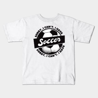 Sorry, I Can't, I Have Soccer Kids T-Shirt